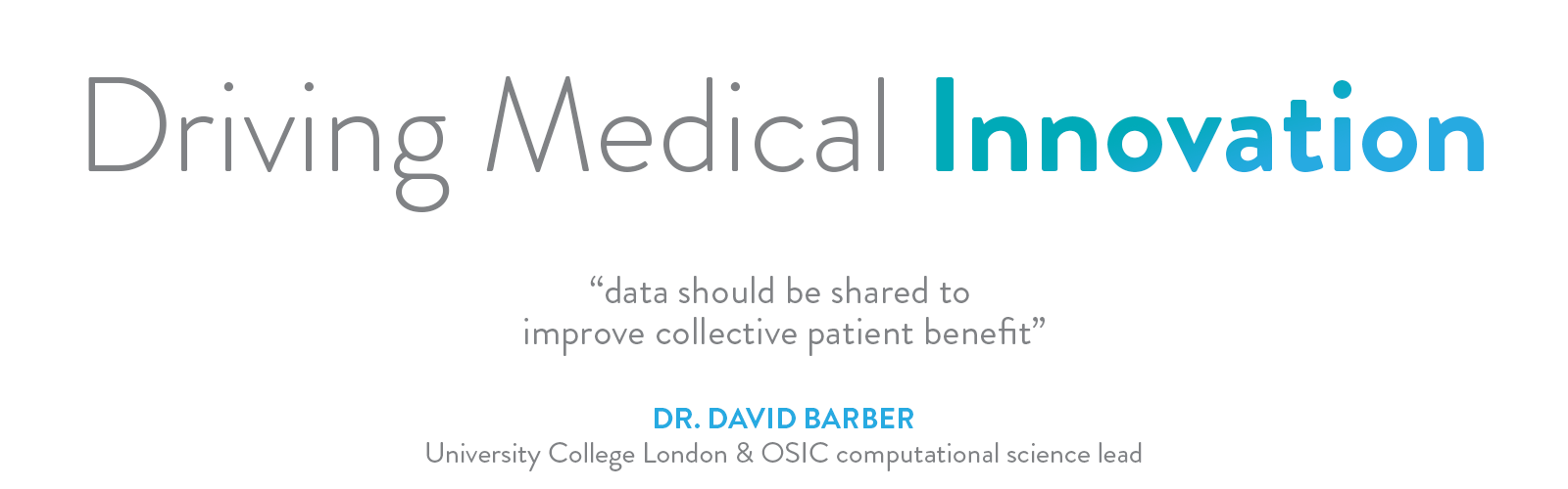 Driving Medical Innovation: Quote by Dr. David Barber, University College London & OSIC computational science lead, 