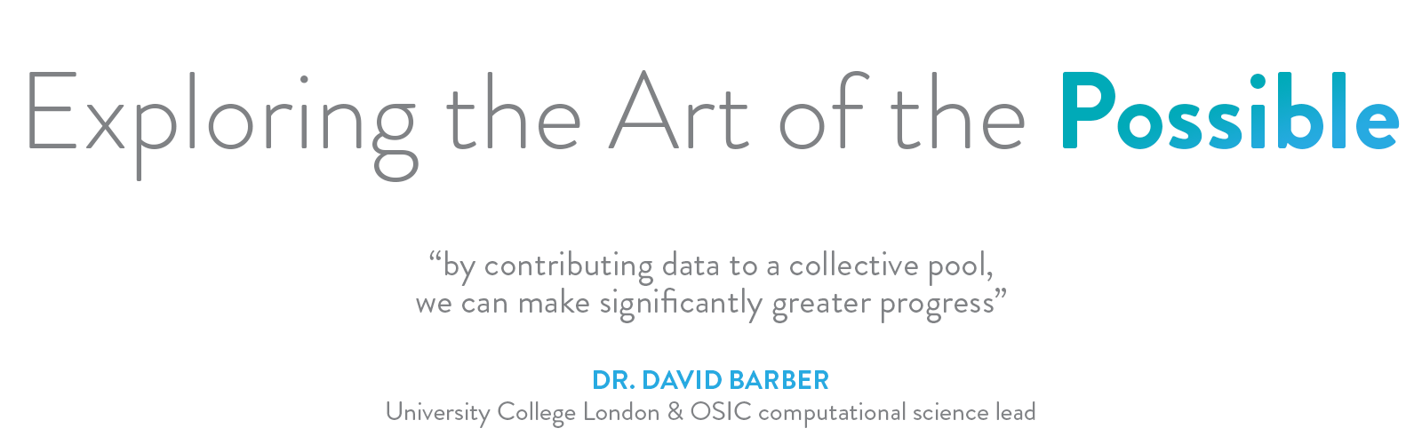 Exploring the Art of the Possible. Quote by Dr. David Barber (university College London & OSIC computational science lead) 